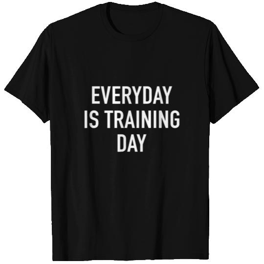 Everyday Is Training Day - Popular Gym Workout Quo T Shirts