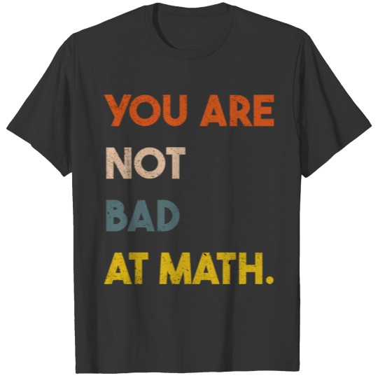 You Are Not Bad At Math Funny Vintage Quote Gift T Shirts