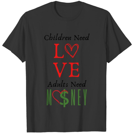 children need love adults need money T Shirts