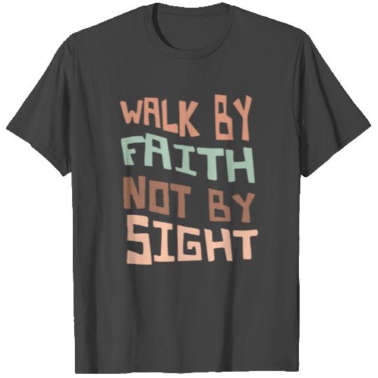 Walk By Faith Not By Sight 2 Corinthians 5:7 Bible T Shirts