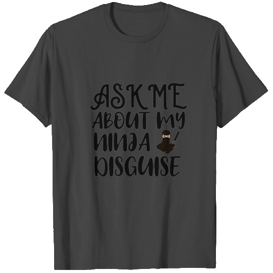 Ask Me About My Ninja Disguise T Shirts