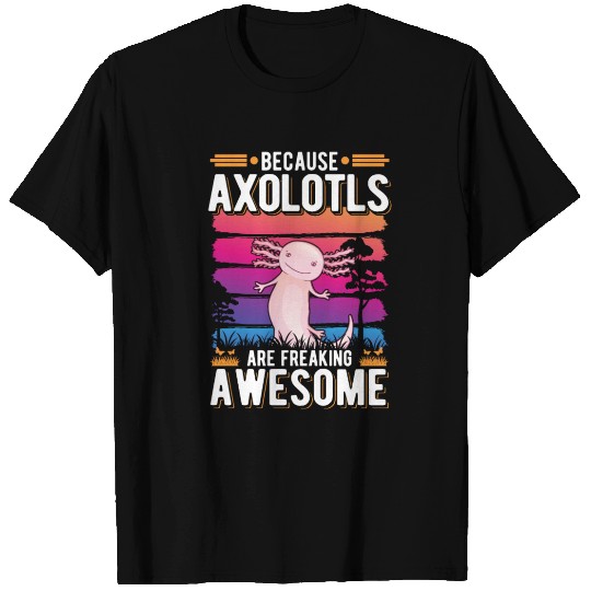 Because Axolotls Are Freaking Awesome Salamander T Shirts