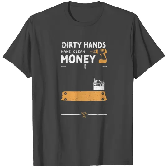 Dirty Hands Make Clean Money T Shirts