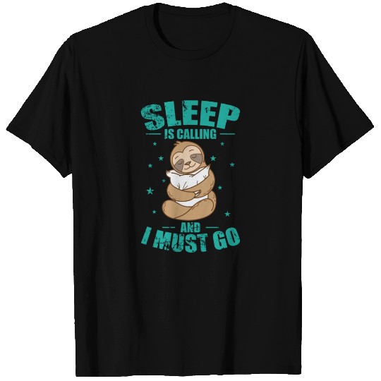 Sleep is Calling and I must go Sloth T Shirts