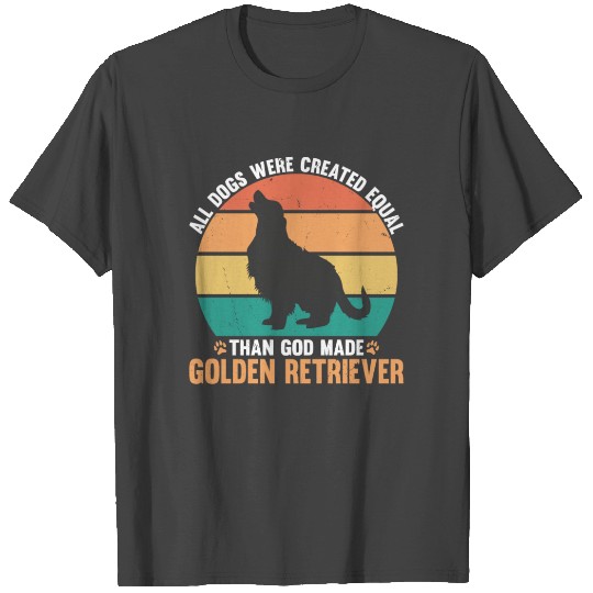 All Dogs were Equal Than God Made Golden Retriever T Shirts