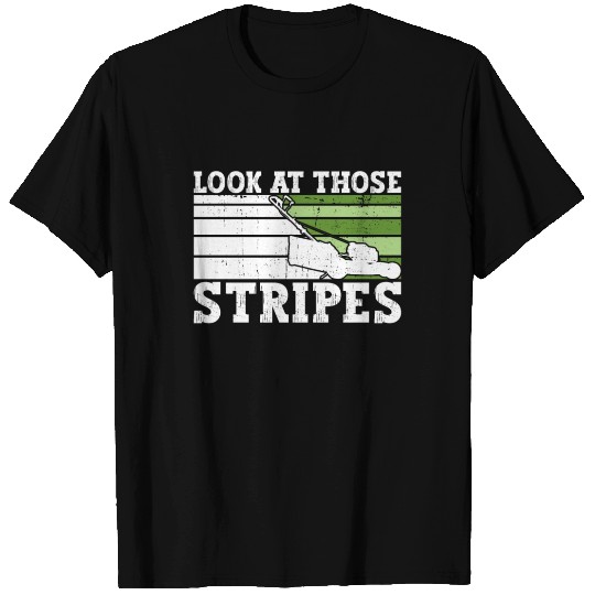 Look At Those Stripes - Lawn Mowing Funny Dad Lawn T Shirts