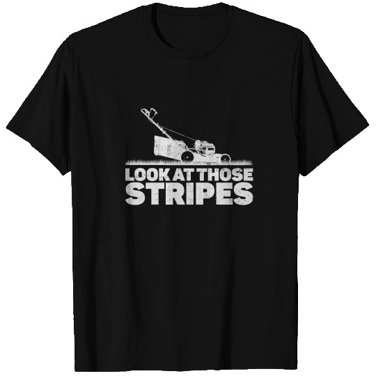 Look At Those Stripes - Lawn Mowing Funny Dad Lawn T Shirts
