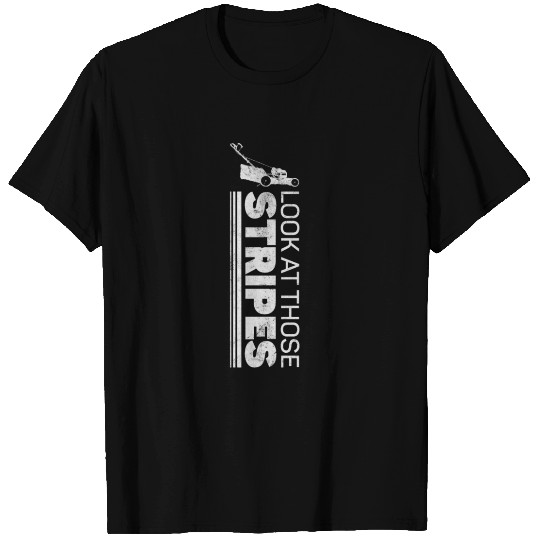 Look At Those Stripes - Lawn Mowing Funny Dad Lawn T Shirts