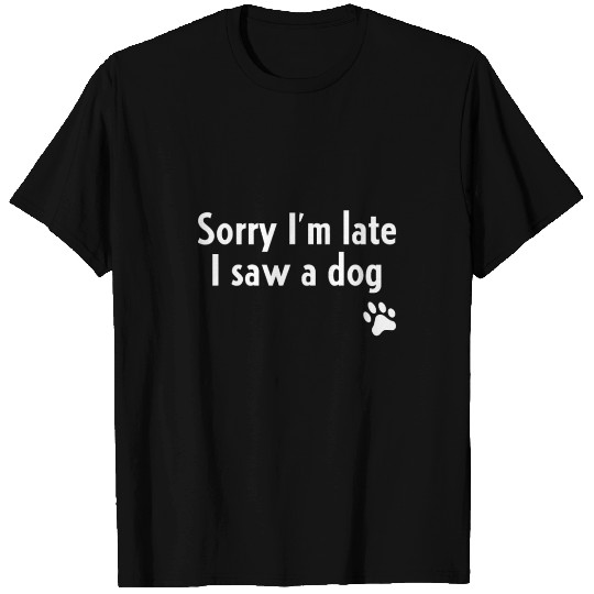 Sorry I'm Late I Saw A Dog Funny Dog Lover Giftret T Shirts