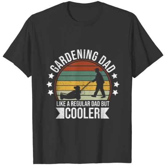Gardening Dad Like A Regular Dad But Cooler Garden T Shirts