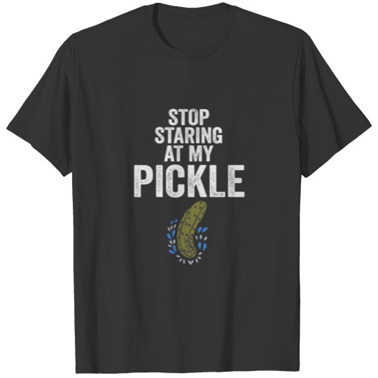 Men Stop Staring At My Pickle Dirty Adult T Shirts