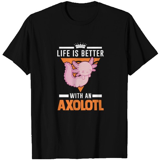 Life Is Better With An Axolotl Salamander T Shirts