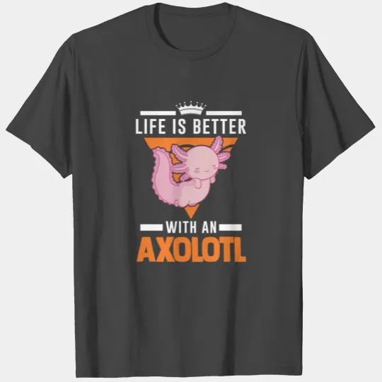 Life Is Better With An Axolotl Salamander T Shirts