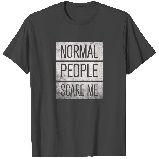 Normal People Scare Me T Shirts