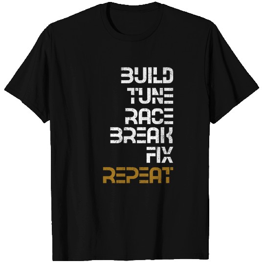 Build It Tune It Race It Break It Fix It Repeat T Shirts