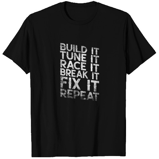 Build It Tune It Race It Break It Fix It Repeat T Shirts