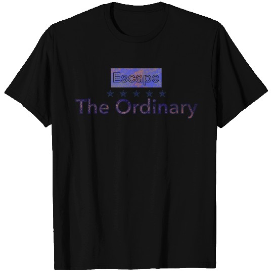 Escape the Ordinary T Shirts