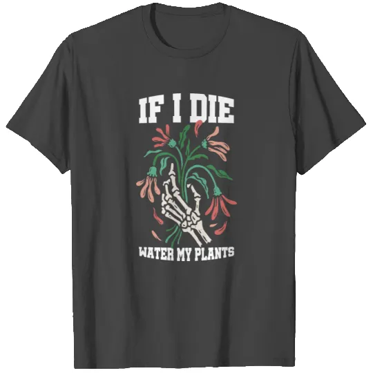 If I Die Water My Plants Gardener Gardening Hortic T Shirts