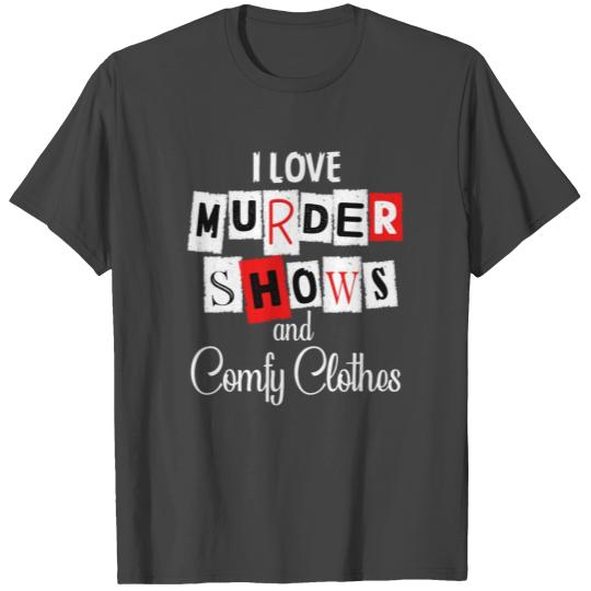 I Like Murder Shows Comfy Clothes And 3 People T Shirts