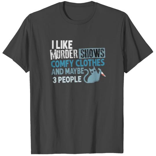 I Like Murder Shows Comfy Clothes And 3 People T Shirts