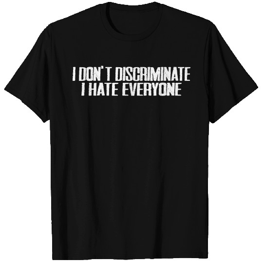 I Don't Discriminate I Hate Everyone 15 T Shirts