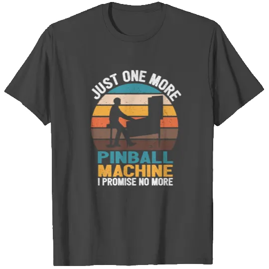 Just One More Pinball Machine I Promise T Shirts