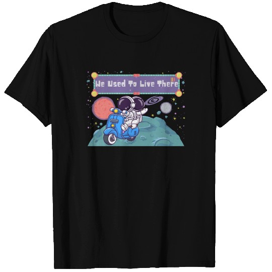 We Used To Live There Cool astronauts on Planets T Shirts