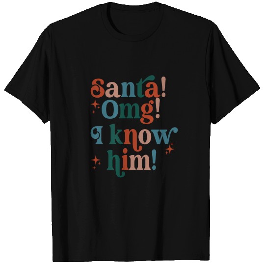 Santa! OMG! I Know Him! T Shirts