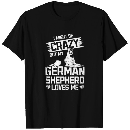 I might be crazy but my german shepherd loves me T Shirts