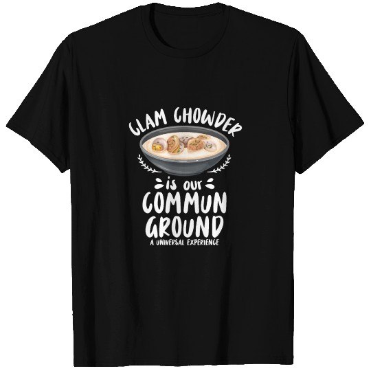 Clam Chowder is our commun ground T Shirts