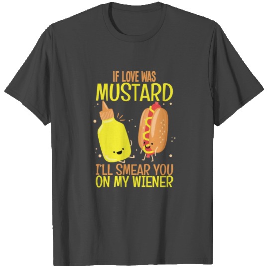 If Love Was Mustard I Smear You T Shirts