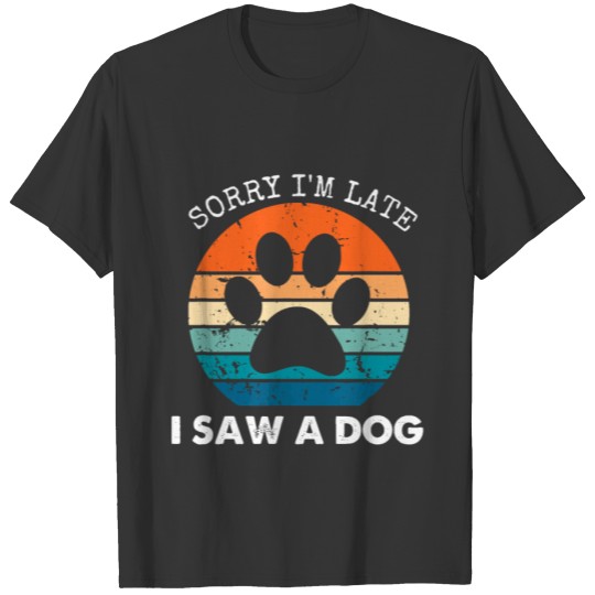Retro Vintage Sorry I'm Late I Saw A Dog Dogs Love T Shirts