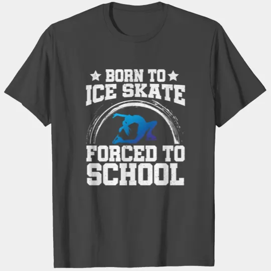 Born To Ice Skate Forced To School Ice Skating Fig T Shirts