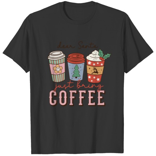 dear santa just bring coffee T Shirts