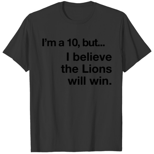 I'm a 10, but I Believe the Lions Will Win T Shirts