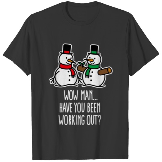 Wow Man...Have You Been Working Out? Apparel T Shirts