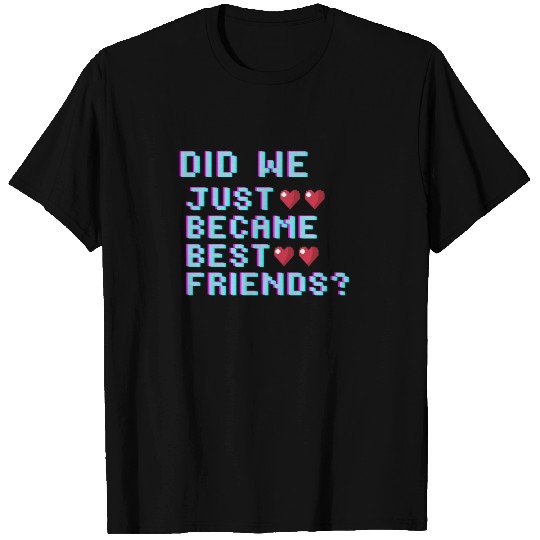Did We Just Become Best Friends T Shirts
