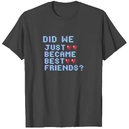 Did We Just Become Best Friends T Shirts