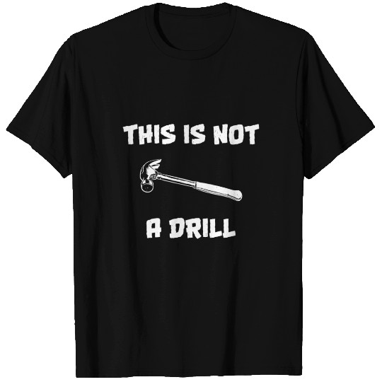 This Is Not A Drill Funny Carpenter Woodworker T Shirts