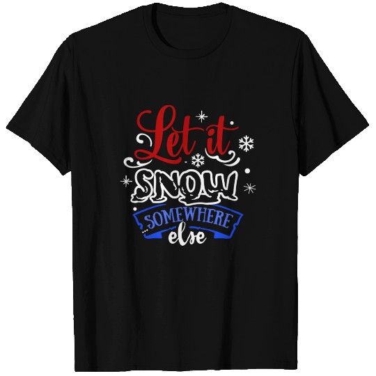 Let It Snow Somewhere Else Funny Snowy Wintertime T Shirts