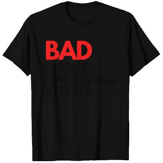 Bad Choices make good stories T Shirts