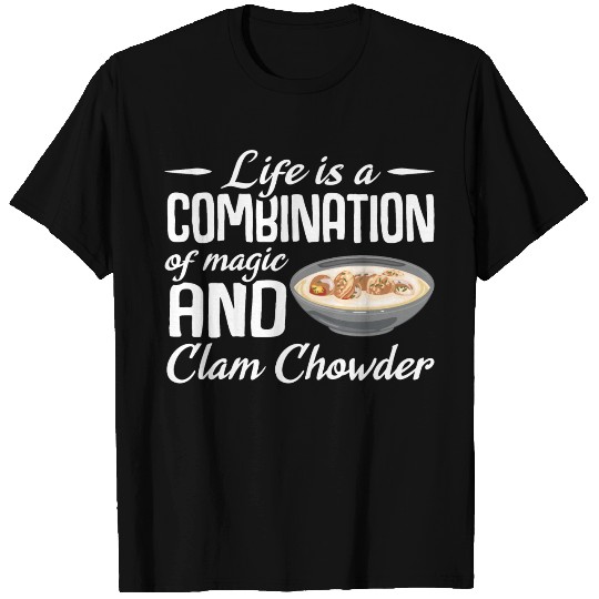 Life is a combination of magic and Clam Chowder T Shirts