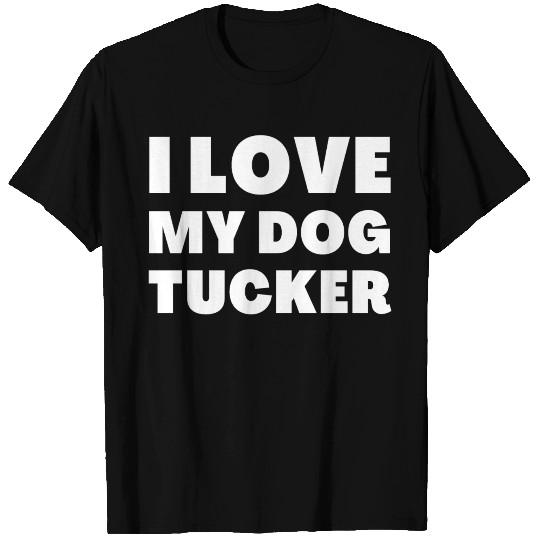I Love My Dog Tucker T Shirts