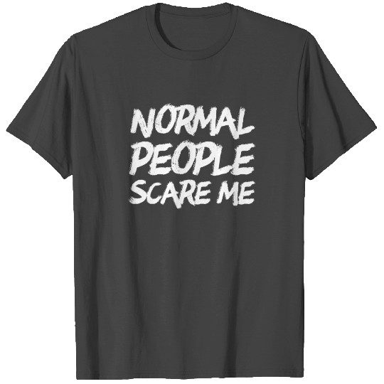Normal People Scare Me T Shirts