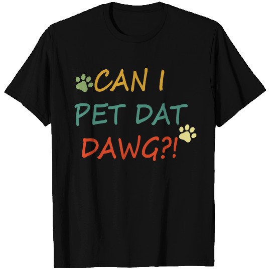 Can I Pet Dat Dawg For Dog Lovers T Shirts