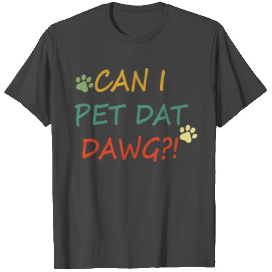 Can I Pet Dat Dawg For Dog Lovers T Shirts