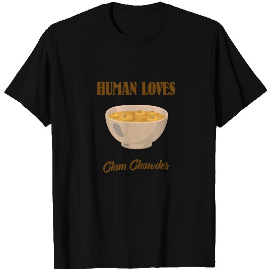 Human loves Clam Chowder T Shirts