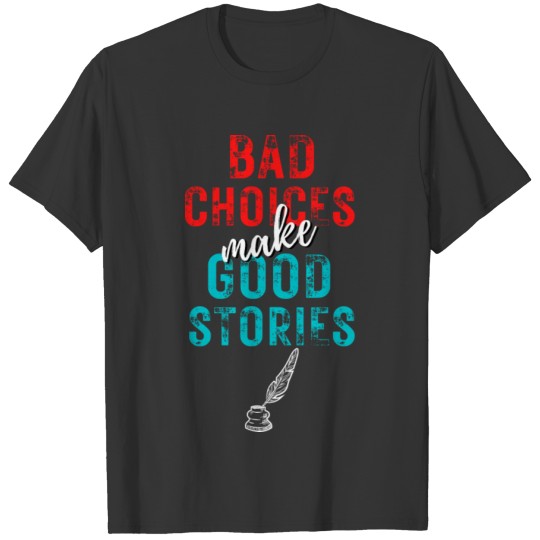 Bad Choices make Good Stories T Shirts