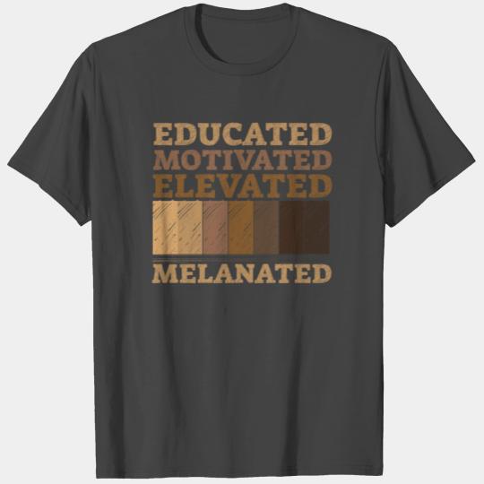 Educated Motivated Elevated Melanated Melanin T Shirts