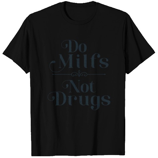 Do Milfs Not Drugs T Shirts